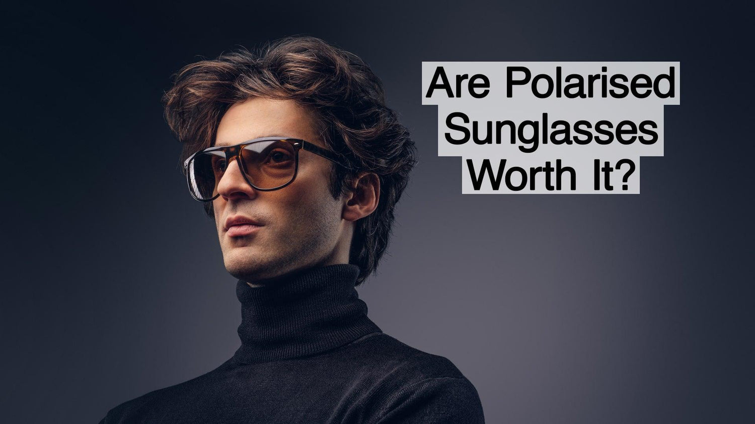 Are Polarised Sunglasses Worth It?