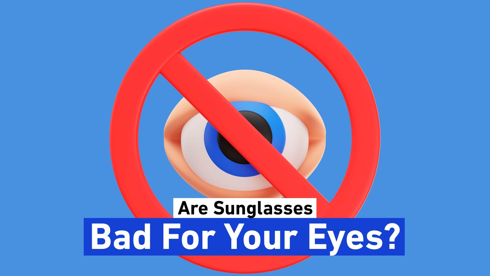 Are Sunglasses Bad For Your Eyes?