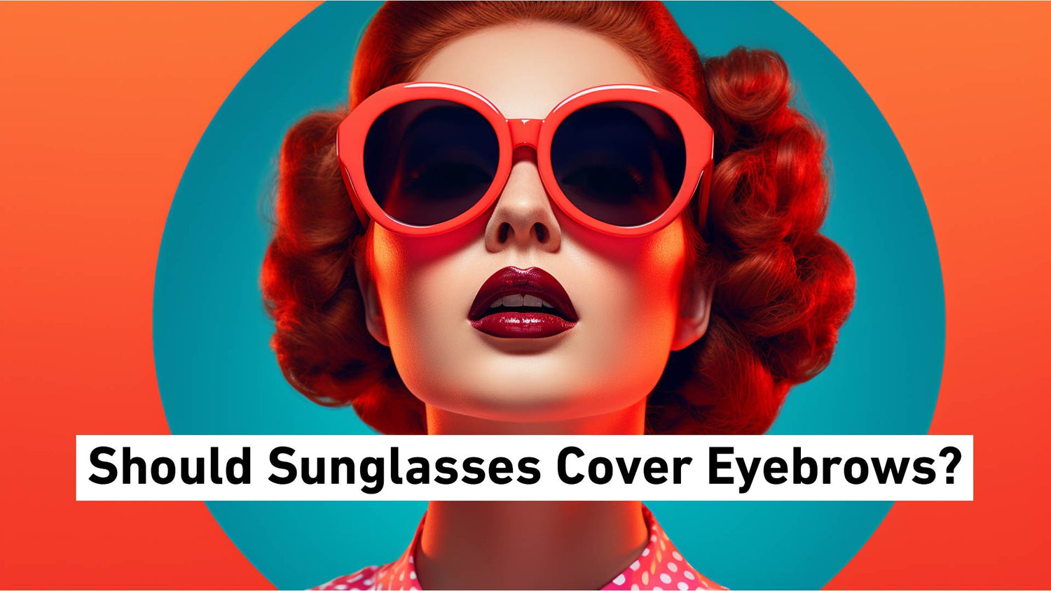 Should Sunglasses Cover Eyebrows?