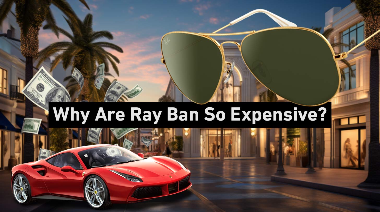 Why Are Ray-Bans So Expensive?