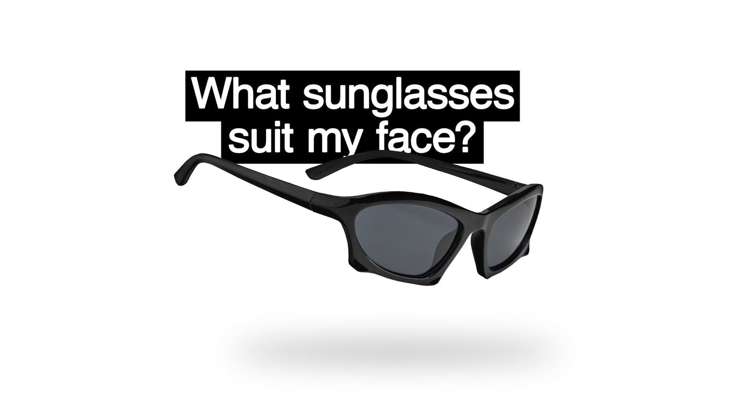 What Sunglasses Suit My Face? Blog Post