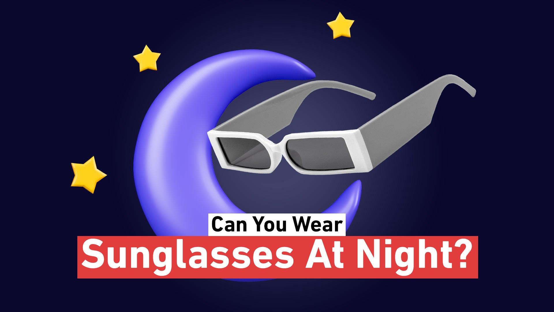 Can You Wear Sunglasses At Night? TheShadePrjct